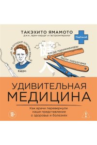 Ямамото Т. Удивительная медицина. Как врачи перевернули наше представление о здоровье и болезнях