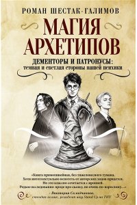 Шестак-Галимов Р., рецензия от Андрея Курпатова Магия архетипов. Дементоры и патронусы: темная и светлая стороны нашей психики
