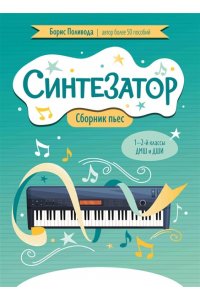 Поливода Борис Андреевич Синтезатор: сборник пьес: 1-2-й классы ДМШ и ДШИ