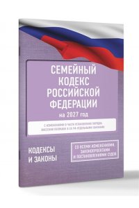 . Семейный кодекс Российской Федерации на 2027 год. Со всеми изменениями, законопроектами и постановлениями судов