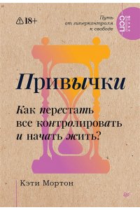 Мортон К. Привычки. Как перестать все контролировать и начать жить?