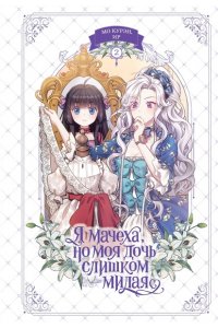 Ир , Мо К. Я мачеха, но моя дочь слишком милая. Том 2