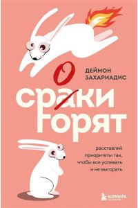Захариадис Д. Сроки горят. Расставляй приоритеты так, чтобы все успевать и не выгорать