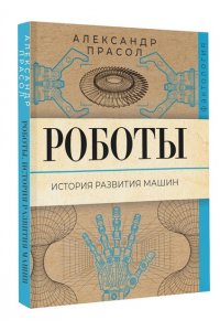 Прасол А.А. Роботы. История развития машин