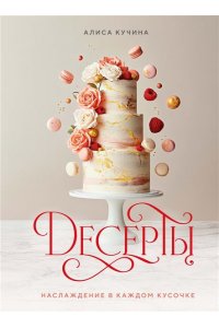 Кучина А. Десерты. Наслаждение в каждом кусочке