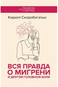 Скоробогатых К.В. Вся правда о мигрени и другой головной боли