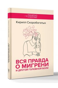 Скоробогатых К.В. Вся правда о мигрени и другой головной боли