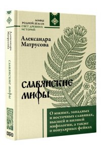 Матрусова А.Н. Славянские мифы. О южных, западных и восточных славянах, высшей и низшей мифологии, а также о популярных фейках