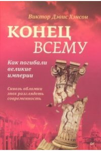 Хэнсон В. Д. Конец всему. Как погибали великие империи