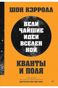 Кэрролл Ш. Кванты и поля. Величайшие идеи Вселенной