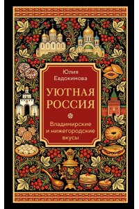 Евдокимова Ю.В. Уютная Россия. Владимирские и нижегородские вкусы (новая редакция)