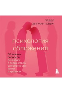 Зыгмантович П.В. Психология сближения. 50 важных вопросов психологу о знакомствах, влюбленности, браке и кризисах