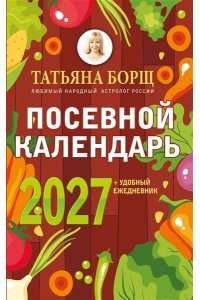 Борщ Т. Посевной календарь 2027 с советами ведущего огородника + удобный ежедневник