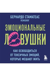 Стаматеас Б. Эмоциональные ловушки. Как освободиться от токсичных эмоций, которые мешают жить