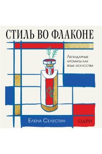 Селестин Е. Стиль во флаконе. Легендарные ароматы как язык искусства