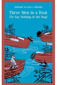 Jerome K. Jerome Three Men in a Boat (To Say Nothing of the Dog)
