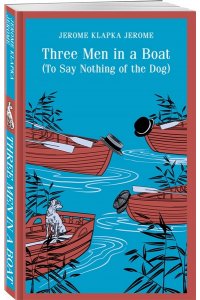 Jerome K. Jerome Three Men in a Boat (To Say Nothing of the Dog)