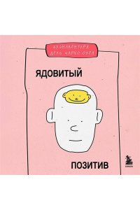 Буэнавентура Дель Ч. Ядовитый позитив. Как вырваться из культа оптимизма и научиться проживать настоящие эмоции