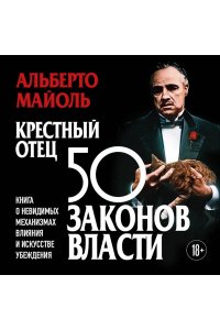 Крестный отец: 50 законов власти. Книга о невидимых механизмах влияния и искусстве убеждения