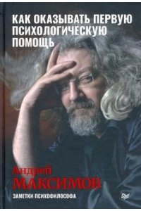 Максимов А. М. Как оказывать первую психологическую помощь. Заметки психофилософа