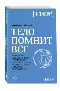Колк Б. Тело помнит все: какую роль психологическая травма играет в жизни человека и какие техники помогают ее преодолеть
