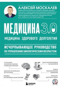 Москалев А.А. Медицина 3.0. Медицина здорового долголетия. Исчерпывающее руководство по управлению биологическим возрастом