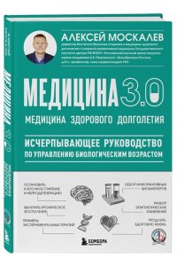 Москалев А.А. Медицина 3.0. Медицина здорового долголетия. Исчерпывающее руководство по управлению биологическим возрастом