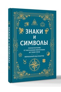 <не указано> Знаки и символы. Полная история: от наскальных пиктограмм до Чаши Гигеи - визуальный код культуры