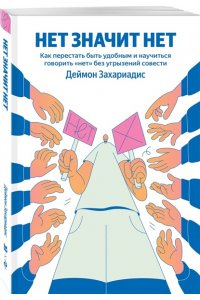 Захариадис Д. НЕТ ЗНАЧИТ НЕТ. Как перестать быть удобным и научиться говорить 