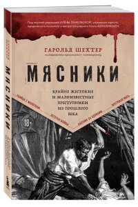 Шехтер Г. Мясники. Крайне жестокие и малоизвестные преступники из прошлого века
