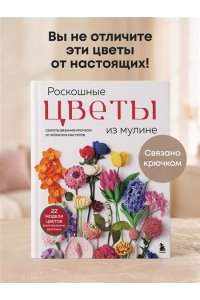 Роскошные ЦВЕТЫ из мулине. Секреты вязания крючком от японских мастеров