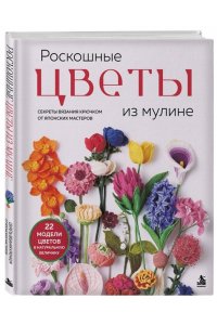 Роскошные ЦВЕТЫ из мулине. Секреты вязания крючком от японских мастеров