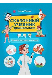 Ульева Елена Александровна Сказочный учебник дошкольника. Правила здоровья и гигиены