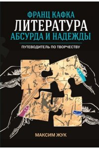 Жук М. Франц Кафка: литература абсурда и надежды. Путеводитель по творчеству