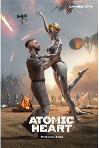 Хорф Х. Atomic Heart. Миссия: ХРАЗ