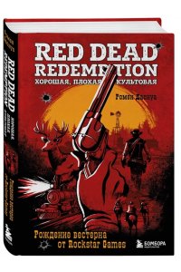 Даснуа Р. Red Dead Redemption. Хорошая, плохая, культовая. Рождение вестерна от Rockstar Games