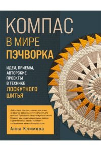Климова А.В. КОМПАС в мире пэчворка. Идеи, приемы, авторские проекты в технике лоскутного шитья
