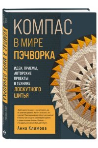 Климова А.В. КОМПАС в мире пэчворка. Идеи, приемы, авторские проекты в технике лоскутного шитья