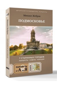 Жебрак М. Пешком по Подмосковью. 7 старинных городов. Маршруты, советы, локации