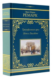 Ремарк Э.М. Триумфальная арка. Ночь в Лиссабоне