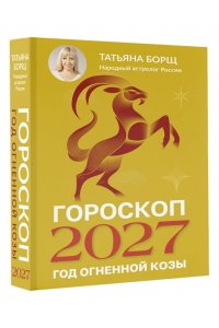Борщ Т. Гороскоп на 2027: год Огненной Козы