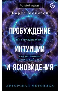 Моносов Борис Моисеевич Пробуждение интуиции и ясновидения. Книга-практика для развития магической силы. 5-е издание
