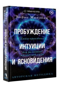 Моносов Борис Моисеевич Пробуждение интуиции и ясновидения. Книга-практика для развития магической силы. 5-е издание