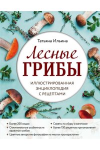 Ильина Т.А. Лесные грибы. Иллюстрированная энциклопедия с рецептами
