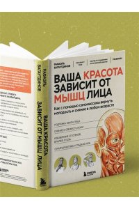 Багаутдинов Р.Р., Невмержицкая А.Ю. Ваша красота зависит от мышц лица. Как с помощью самомассажа вернуть молодость и сияние в любом возрасте