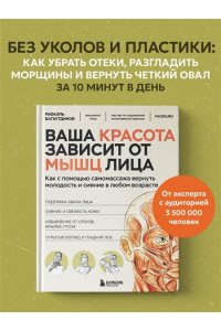 Багаутдинов Р.Р., Невмержицкая А.Ю. Ваша красота зависит от мышц лица. Как с помощью самомассажа вернуть молодость и сияние в любом возрасте