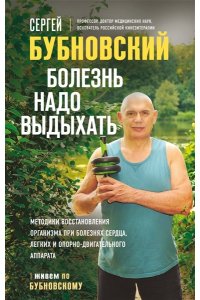 Бубновский С.М. Болезнь надо выдыхать. Методики восстановления организма при болезнях сердца, легких и опорно-двигательного аппарата