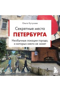Кутузова О.М. Секретные места Петербурга. Необычные локации города, о которых никто не знает