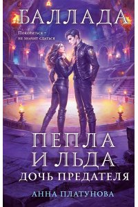 Платунова А.С. Баллада Пепла и Льда. Дочь предателя (Баллада Пепла и Льда #2)
