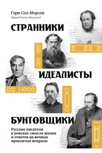 Морсон Г. Странники, идеалисты, бунтовщики: Русские писатели в поисках смысла жизни и ответов на вечные прокля